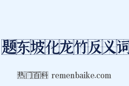 题东坡化龙竹反义词是什么意思的图片